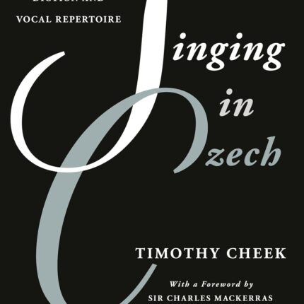 Singing in Czech A Guide to Czech Lyric Diction and Vocal Repertoire