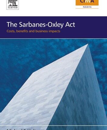 The Sarbanes-Oxley Act costs, benefits and business impacts 1st Edition